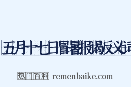 五月十七日冒暑报谒反义词是什么意思的图片